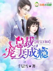 萌宝1加1总裁宠妻成瘾免费 萌宝1加1总裁宠妻成瘾免费