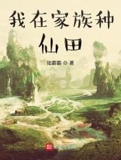 我在家族种仙田陆霸全文免费观看