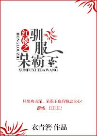 红楼之驯服呆霸王全文无防盗 红楼之驯服呆霸王全文无防盗