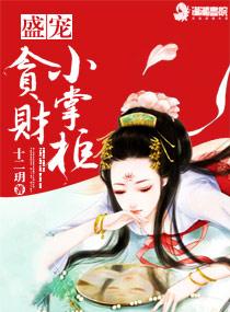 盛宠贪财小掌柜漫画全集 盛宠贪财小掌柜漫画全集