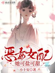 恶毒女配她可盐可甜 恶毒女配她可盐可甜