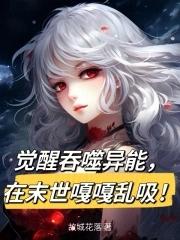 觉醒吞噬异能,在末世嘎嘎乱吸! 觉醒吞噬异能,在末世嘎嘎乱吸!