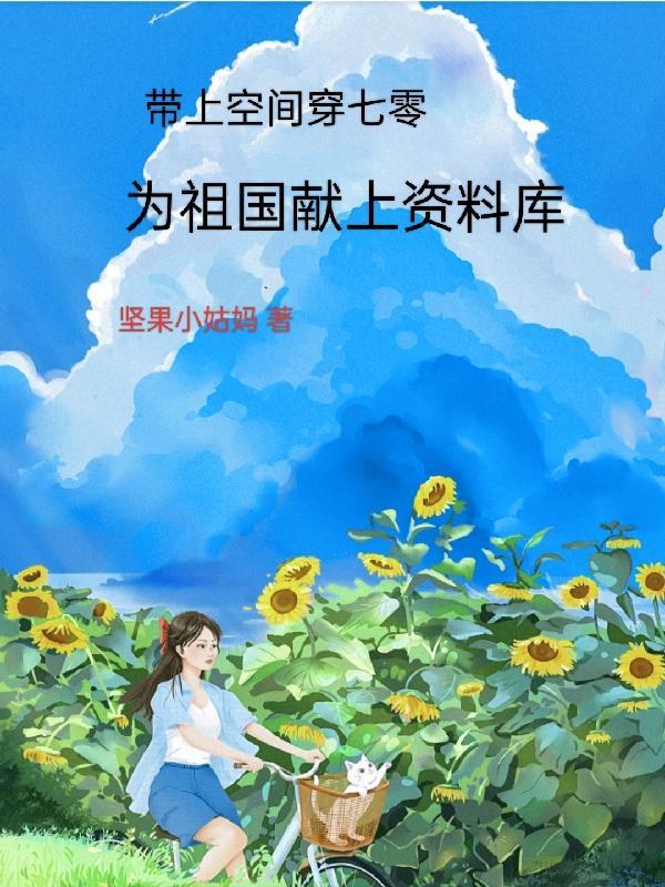 带上空间穿七零为祖国献上资料库 带上空间穿七零为祖国献上资料库