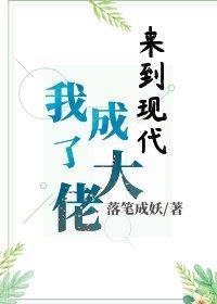 来到现代我成了大佬 来到现代我成了大佬