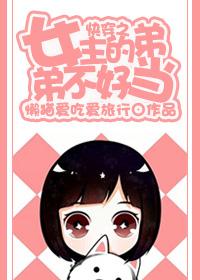 快穿之女主的弟弟不好当 快穿之女主的弟弟不好当