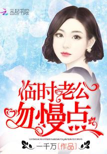 临时老公,吻慢点 临时老公,吻慢点
