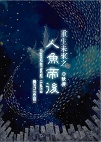 重生未来之人鱼帝后 重生未来之人鱼帝后