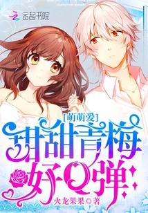 萌萌爱:甜甜青梅,好Q弹! 萌萌爱:甜甜青梅,好Q弹!