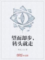 望而却步,转头就走 望而却步,转头就走