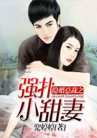 隐婚总裁之强扑小甜妻 隐婚总裁之强扑小甜妻