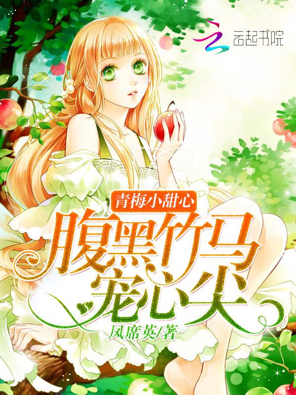 青梅小甜心:腹黑竹马宠心尖 青梅小甜心:腹黑竹马宠心尖